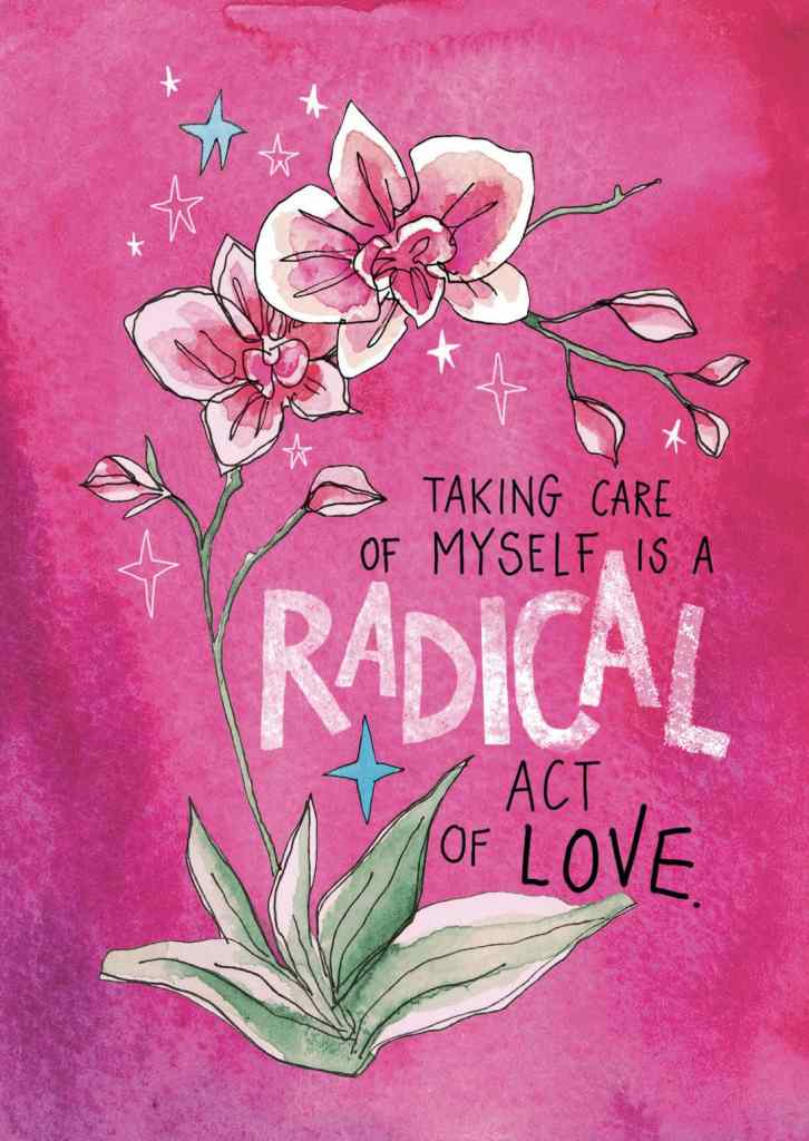 Taking care of myself is a radical act of love.