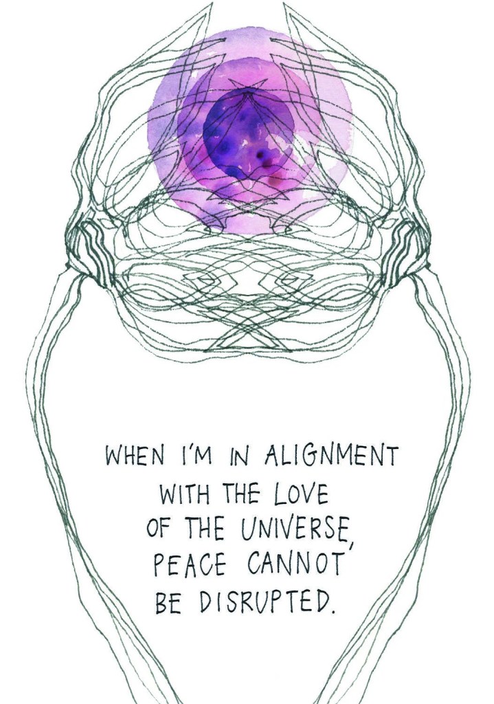 When I'm in alignment with the love of the universe, peace cannot be disrupted.