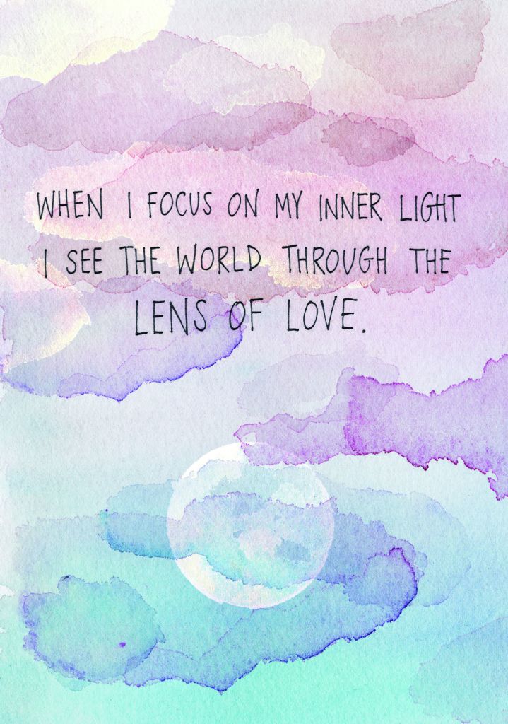 When I focus on my inner light I see the world through the lens of love.